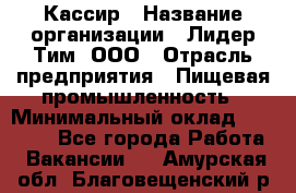 Кассир › Название организации ­ Лидер Тим, ООО › Отрасль предприятия ­ Пищевая промышленность › Минимальный оклад ­ 20 000 - Все города Работа » Вакансии   . Амурская обл.,Благовещенский р-н